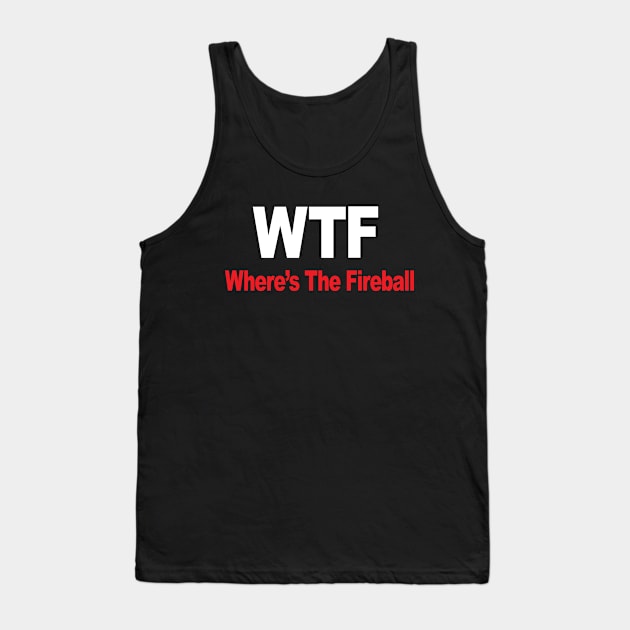 WTF Where’s The Fireball Tank Top by Dramacore